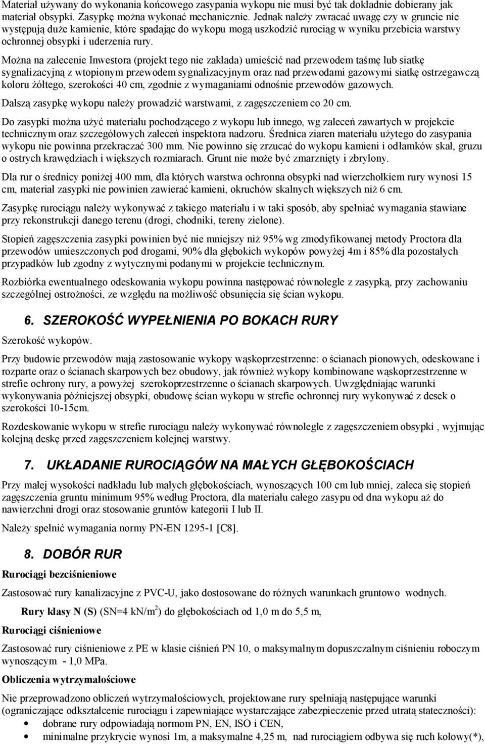 Można na zalecenie Inwestora (projekt tego nie zakłada) umieścić nad przewodem taśmę lub siatkę sygnalizacyjną z wtopionym przewodem sygnalizacyjnym oraz nad przewodami gazowymi siatkę ostrzegawczą