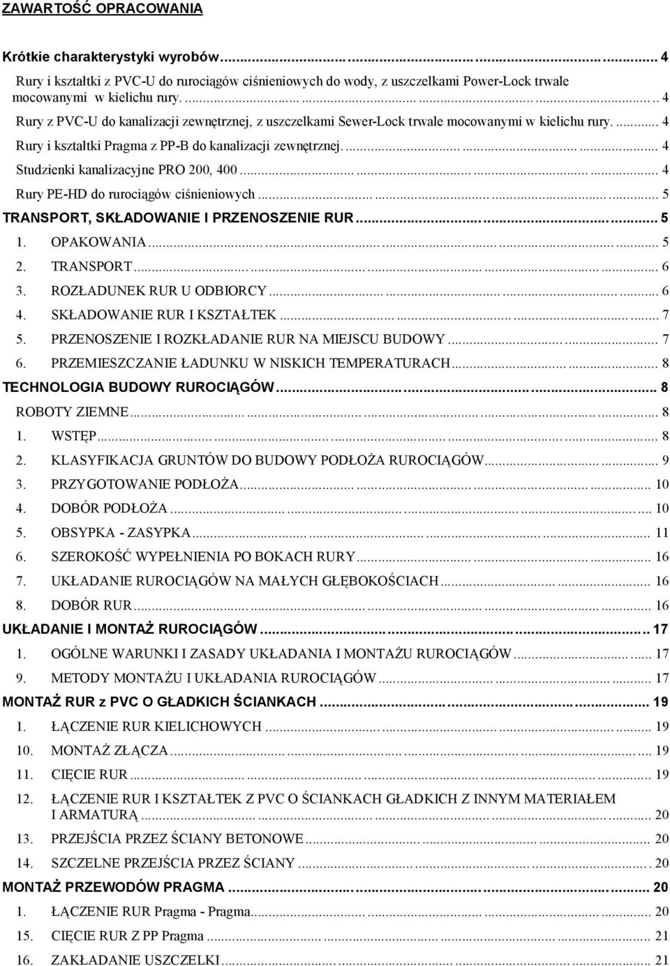 ........ 4 Studzienki kanalizacyjne PRO 200, 400............ 4 Rury PE-HD do rurociągów ciśnieniowych............ 5 TRANSPORT, SKŁADOWANIE I PRZENOSZENIE RUR... 5 1. OPAKOWANIA...... 5 2. TRANSPORT......... 6 3.