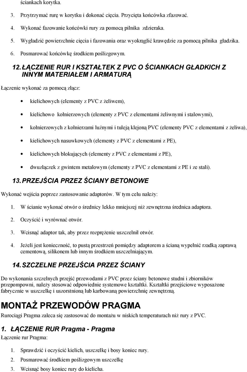 ŁĄCZENIE RUR I KSZTAŁTEK Z PVC O ŚCIANKACH GŁADKICH Z INNYM MATERIAŁEM I ARMATURĄ Łączenie wykonać za pomocą złącz: kielichowych (elementy z PVC z żeliwem), kielichowo kołnierzowych (elementy z PVC z
