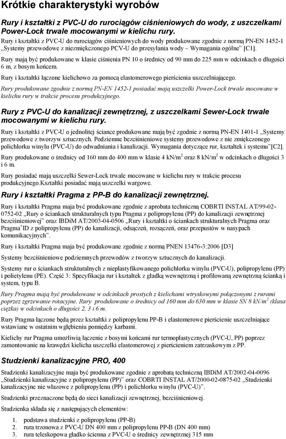 Rury mają być produkowane w klasie ciśnienia PN 10 o średnicy od 90 mm do 225 mm w odcinkach o długości 6 m, z bosym końcem.