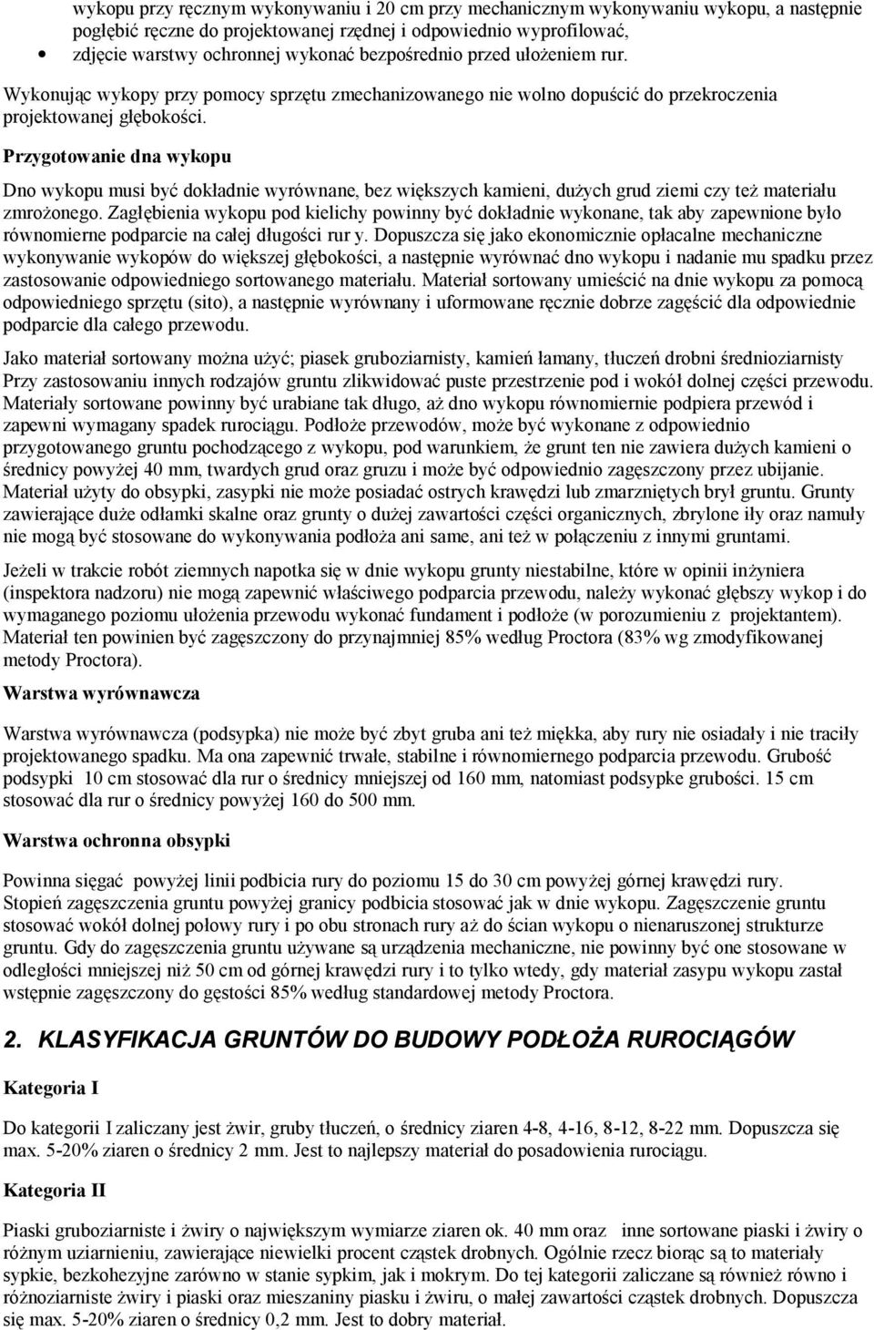 Przygotowanie dna wykopu Dno wykopu musi być dokładnie wyrównane, bez większych kamieni, dużych grud ziemi czy też materiału zmrożonego.