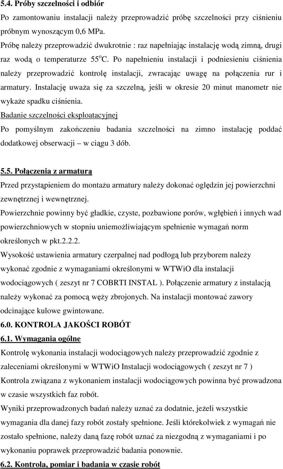 Po napełnieniu instalacji i podniesieniu ciśnienia naleŝy przeprowadzić kontrolę instalacji, zwracając uwagę na połączenia rur i armatury.