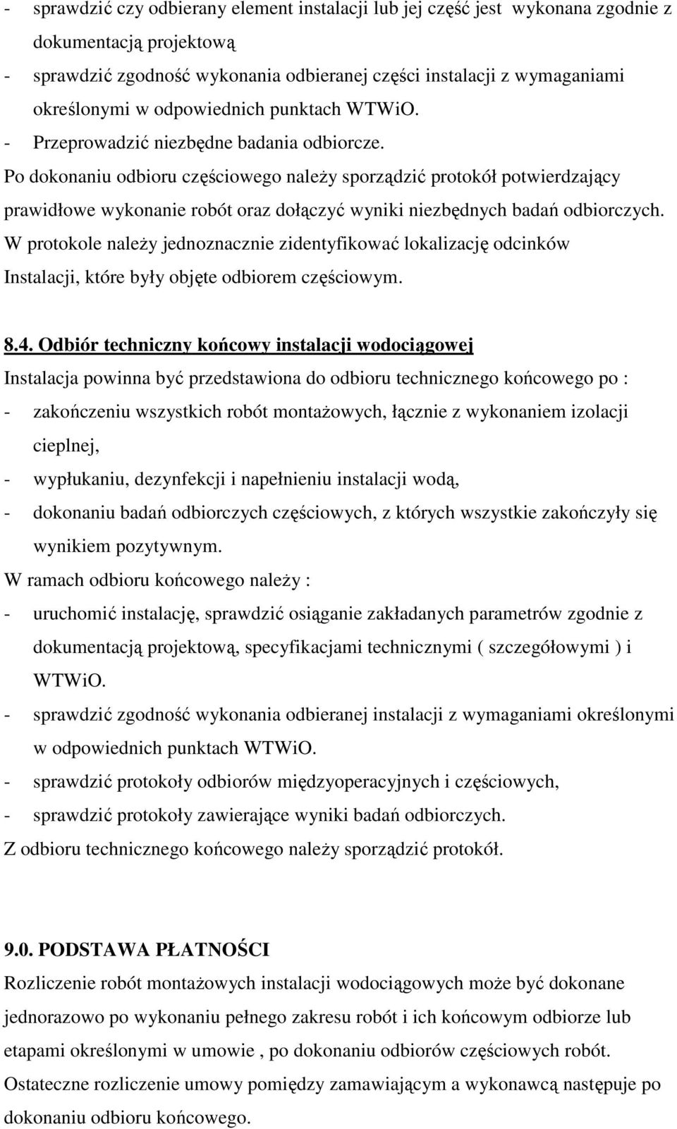 Po dokonaniu odbioru częściowego naleŝy sporządzić protokół potwierdzający prawidłowe wykonanie robót oraz dołączyć wyniki niezbędnych badań odbiorczych.