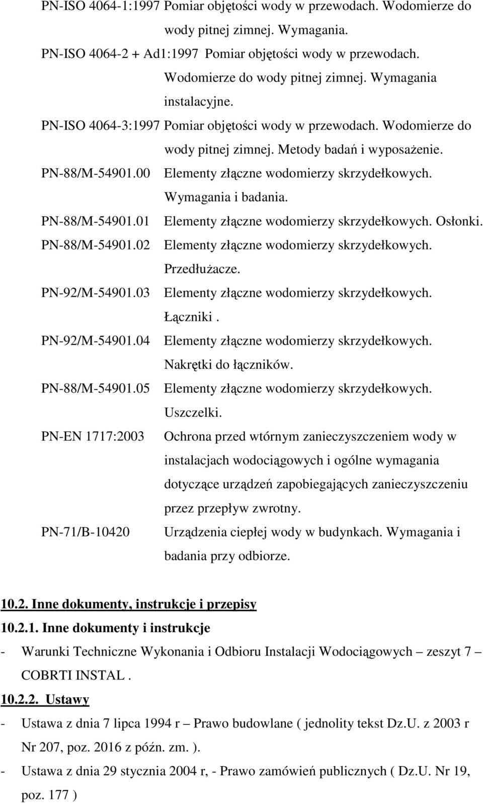 PN-88/M-54901.01 Elementy złączne wodomierzy skrzydełkowych. Osłonki. PN-88/M-54901.02 Elementy złączne wodomierzy skrzydełkowych. PrzedłuŜacze. PN-92/M-54901.