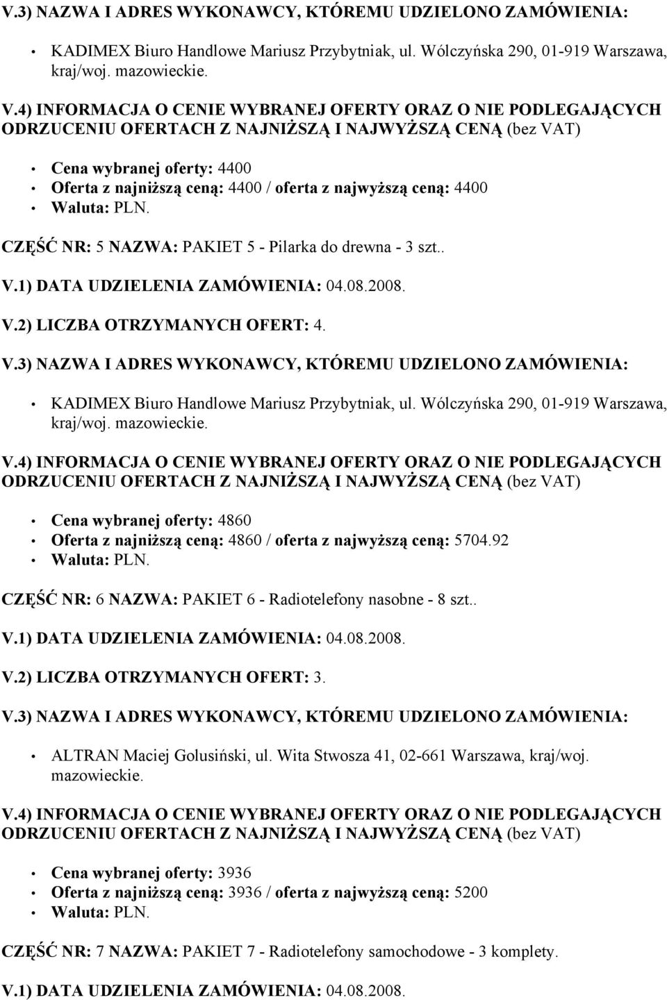 2) LICZBA OTRZYMANYCH OFERT: 4.  Wólczyńska 290, 01-919 Warszawa, Cena wybranej oferty: 4860 Oferta z najniższą ceną: 4860 / oferta z najwyższą ceną: 5704.