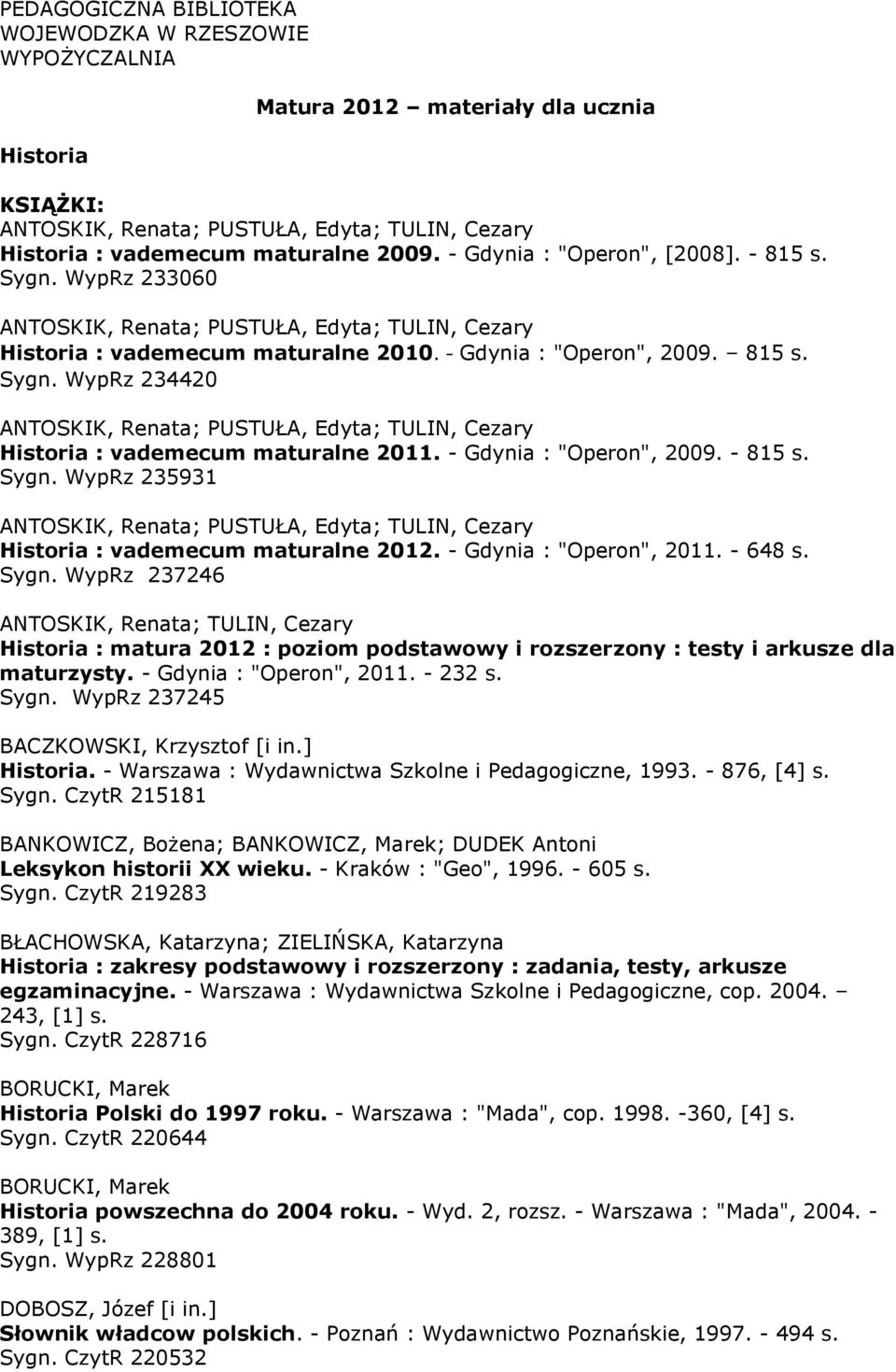 - Gdynia : "Operon", 2011. - 648 s. Sygn. WypRz 237246 ANTOSKIK, Renata; TULIN, Cezary Historia : matura 2012 : poziom podstawowy i rozszerzony : testy i arkusze dla maturzysty.