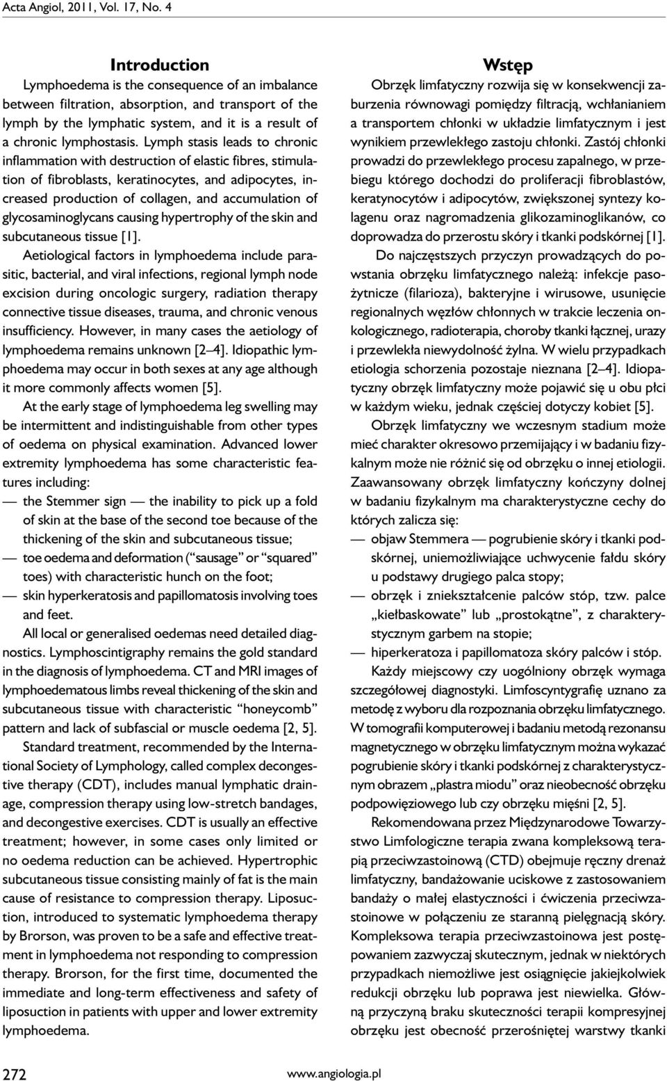 Lymph stasis leads to chronic inflammation with destruction of elastic fibres, stimulation of fibroblasts, keratinocytes, and adipocytes, increased production of collagen, and accumulation of