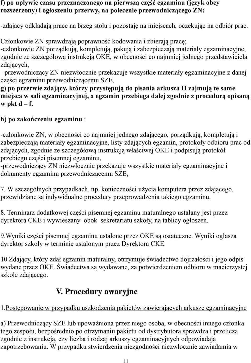 Członkowie ZN sprawdzają poprawność kodowania i zbierają pracę; -członkowie ZN porządkują, kompletują, pakują i zabezpieczają materiały egzaminacyjne, zgodnie ze szczegółową instrukcją OKE, w