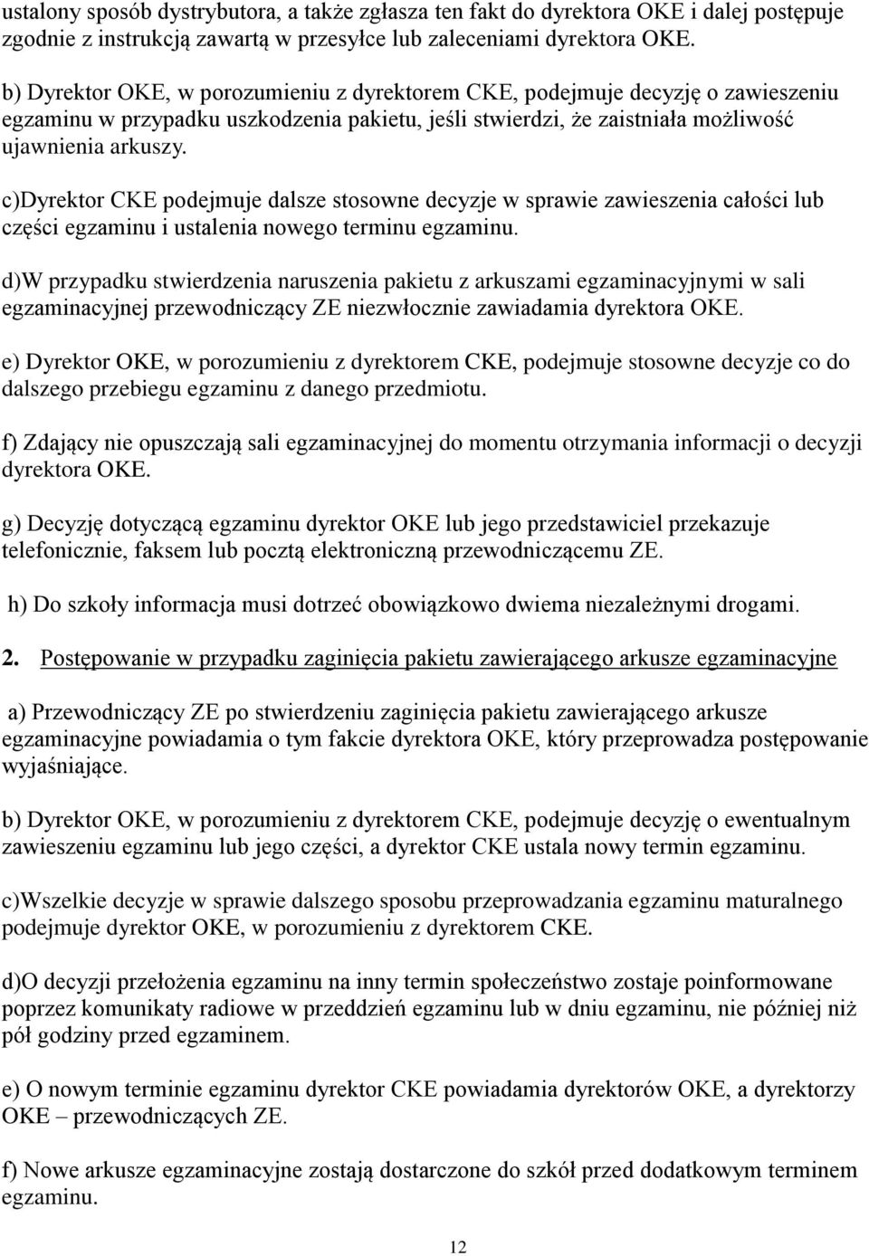 c)dyrektor CKE podejmuje dalsze stosowne decyzje w sprawie zawieszenia całości lub części egzaminu i ustalenia nowego terminu egzaminu.
