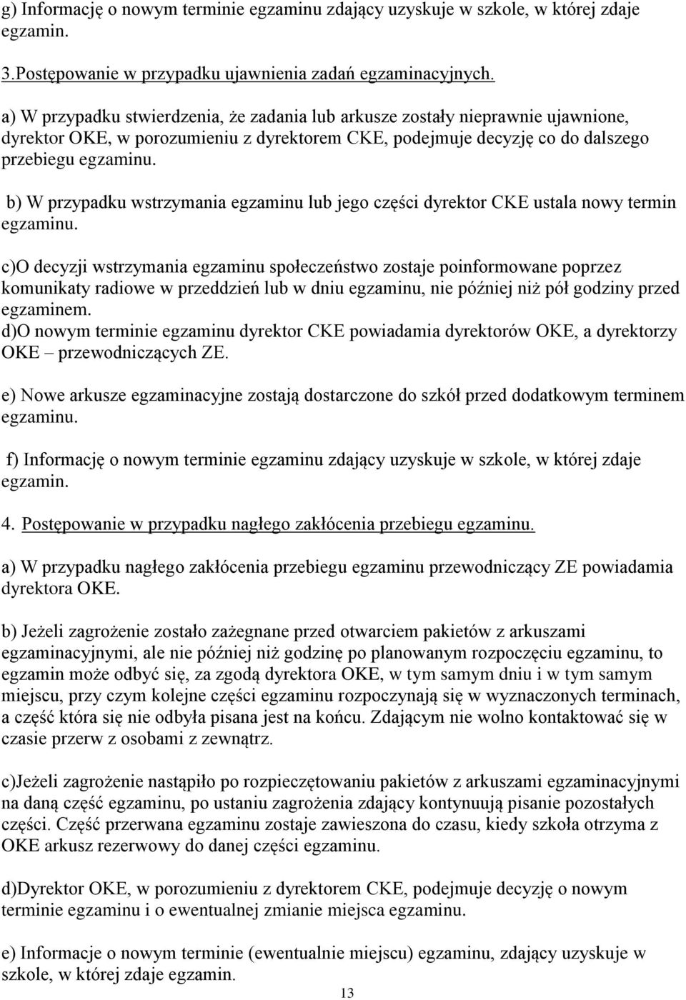b) W przypadku wstrzymania egzaminu lub jego części dyrektor CKE ustala nowy termin egzaminu.