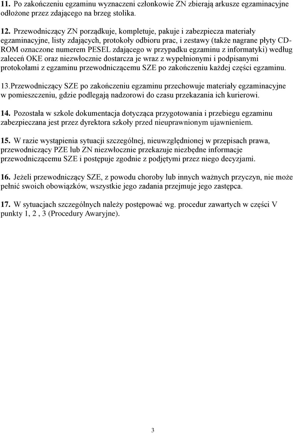 zdającego w przypadku egzaminu z informatyki) według zaleceń OKE oraz niezwłocznie dostarcza je wraz z wypełnionymi i podpisanymi protokołami z egzaminu przewodniczącemu SZE po zakończeniu każdej