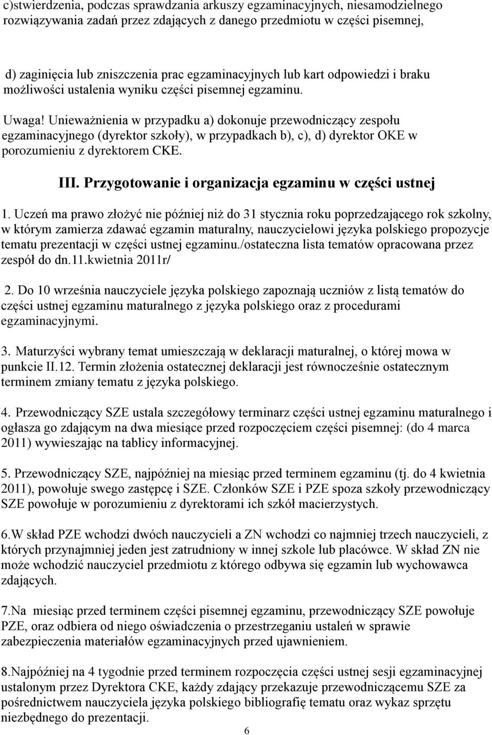 Unieważnienia w przypadku a) dokonuje przewodniczący zespołu egzaminacyjnego (dyrektor szkoły), w przypadkach b), c), d) dyrektor OKE w porozumieniu z dyrektorem CKE. III.