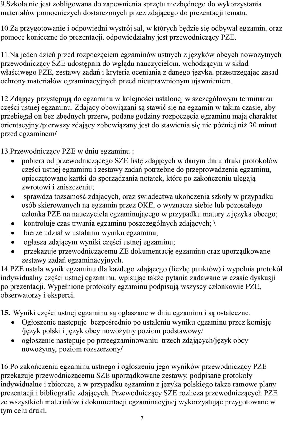 Na jeden dzień przed rozpoczęciem egzaminów ustnych z języków obcych nowożytnych przewodniczący SZE udostępnia do wglądu nauczycielom, wchodzącym w skład właściwego PZE, zestawy zadań i kryteria