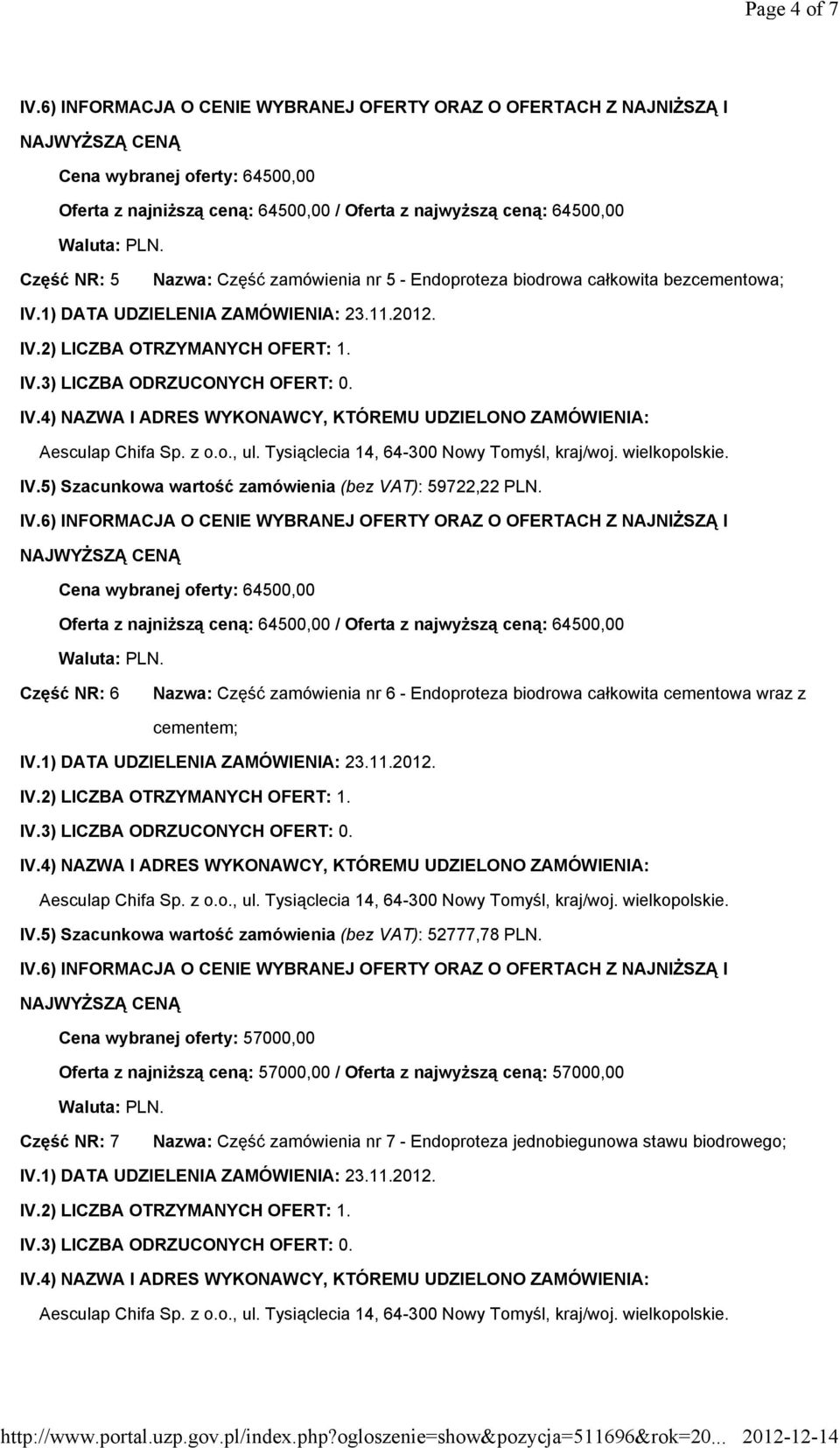 Cena wybranej oferty: 64500,00 Oferta z najniższą ceną: 64500,00 / Oferta z najwyższą ceną: 64500,00 Część NR: 6 Nazwa: Część zamówienia nr 6 - Endoproteza biodrowa całkowita