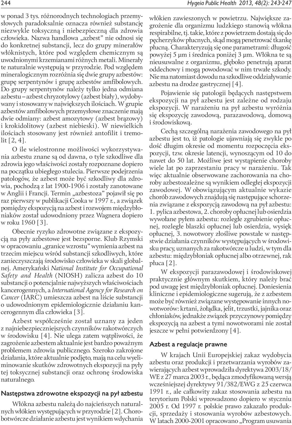 Nazwa handlowa azbest nie odnosi się do konkretnej substancji, lecz do grupy minerałów włóknistych, które pod względem chemicznym są uwodnionymi krzemianami różnych metali.