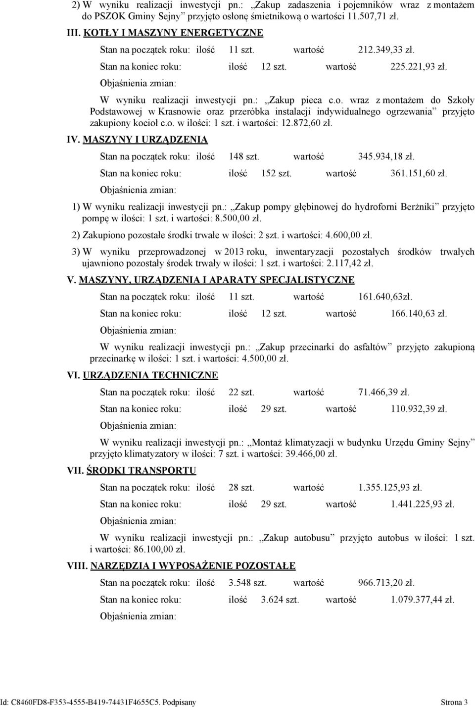 o. w ilości: 1 szt. i wartości: 12.872,60 zł. IV. MASZYNY I URZĄDZENIA Stan na początek roku: ilość 148 szt. wartość 345.934,18 zł. Stan na koniec roku: ilość 152 szt. wartość 361.151,60 zł.