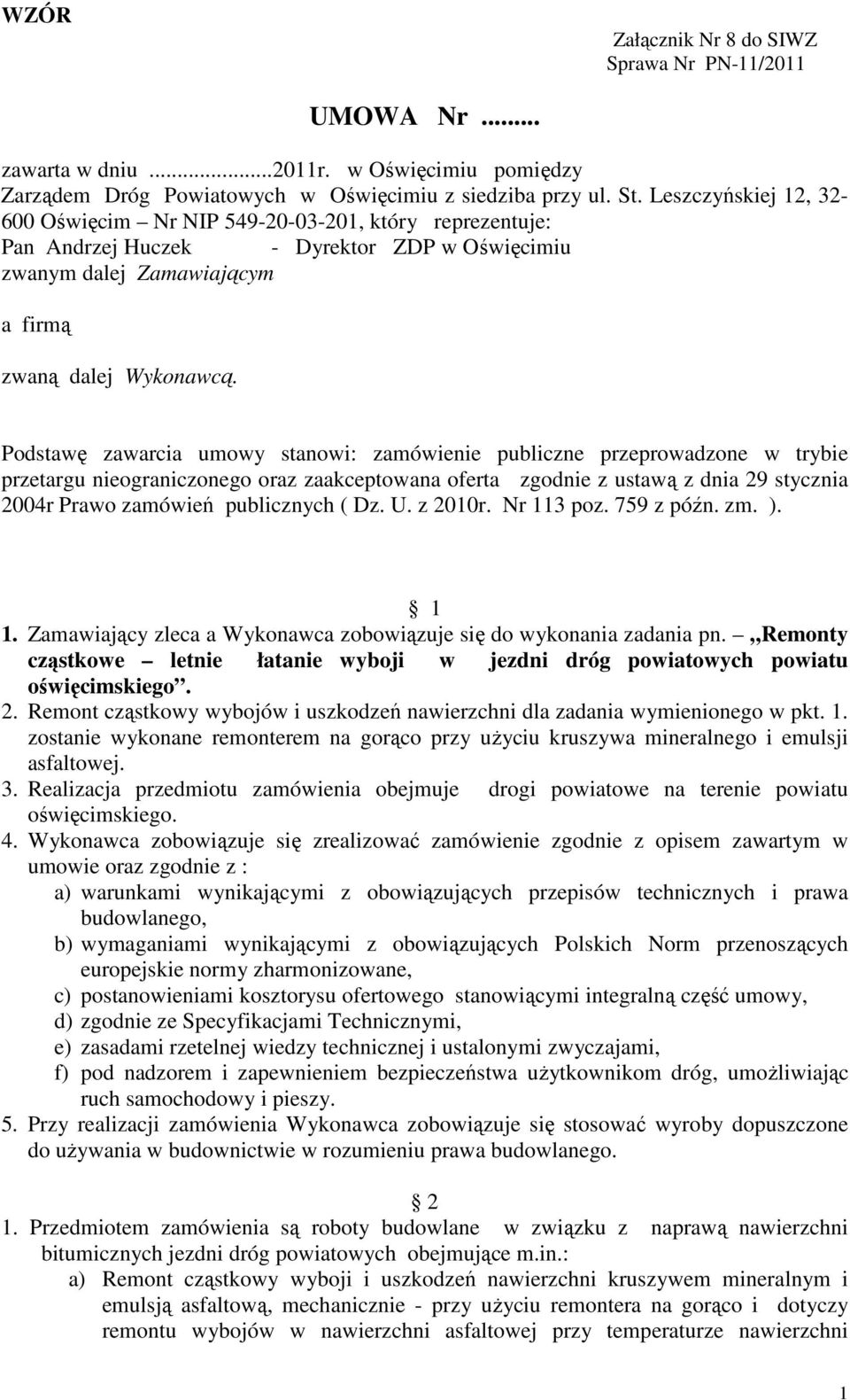 Podstawę zawarcia umowy stanowi: zamówienie publiczne przeprowadzone w trybie przetargu nieograniczonego oraz zaakceptowana oferta zgodnie z ustawą z dnia 29 stycznia 2004r Prawo zamówień publicznych