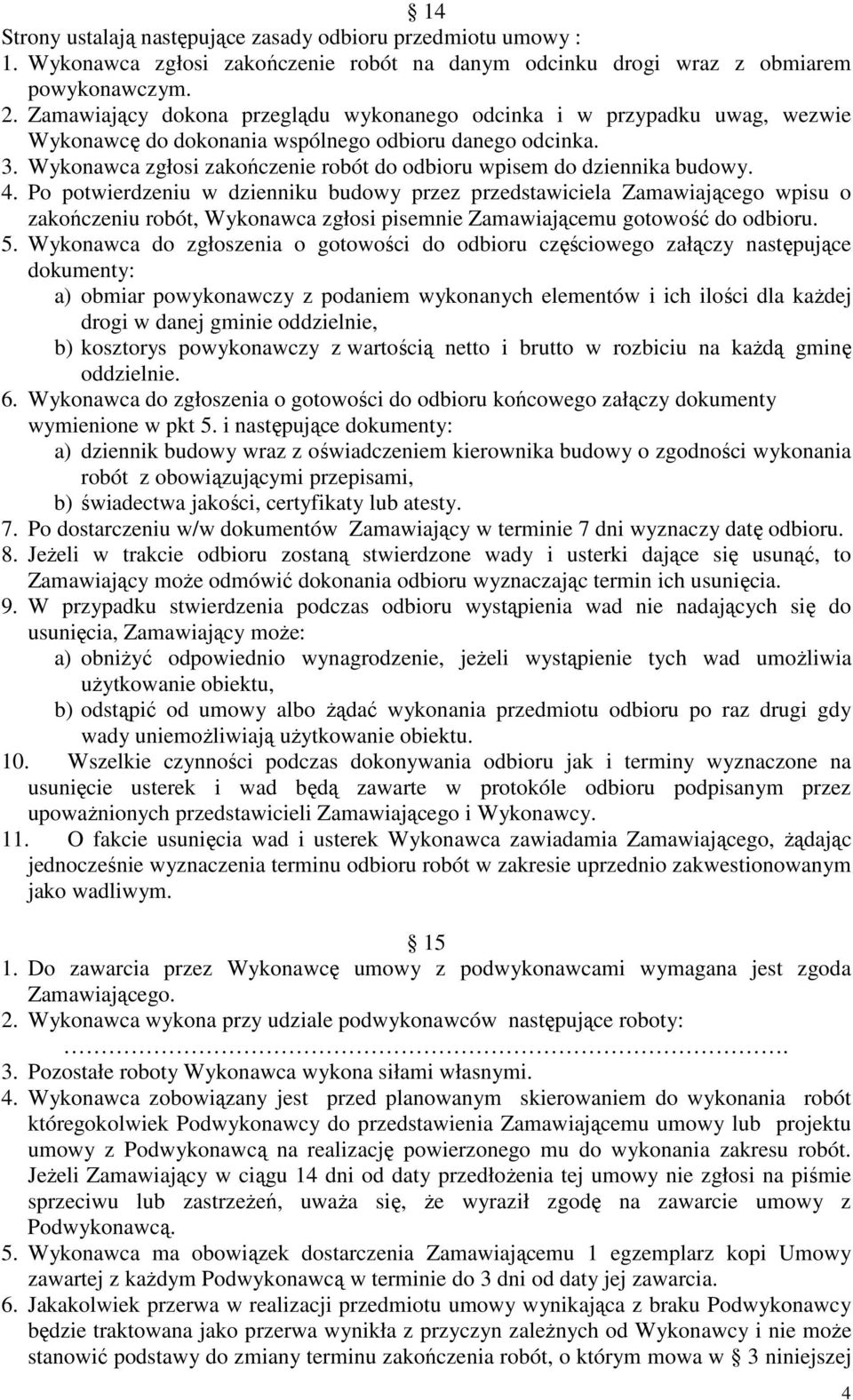 Wykonawca zgłosi zakończenie robót do odbioru wpisem do dziennika budowy. 4.