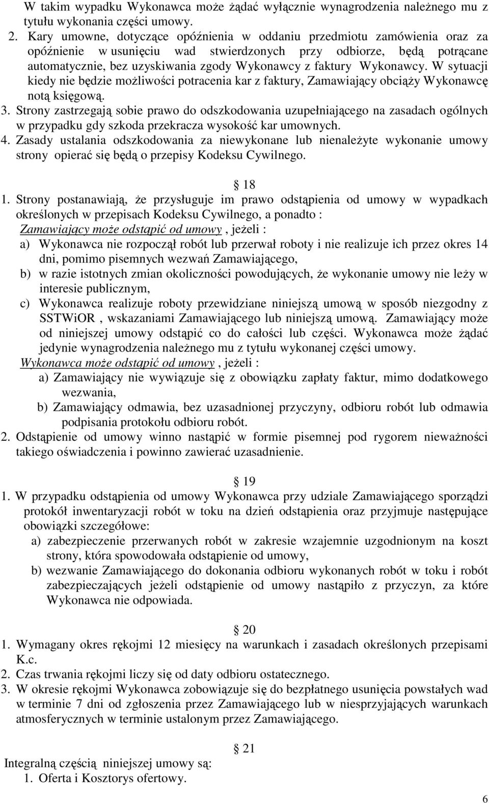 faktury Wykonawcy. W sytuacji kiedy nie będzie moŝliwości potracenia kar z faktury, Zamawiający obciąŝy Wykonawcę notą księgową. 3.