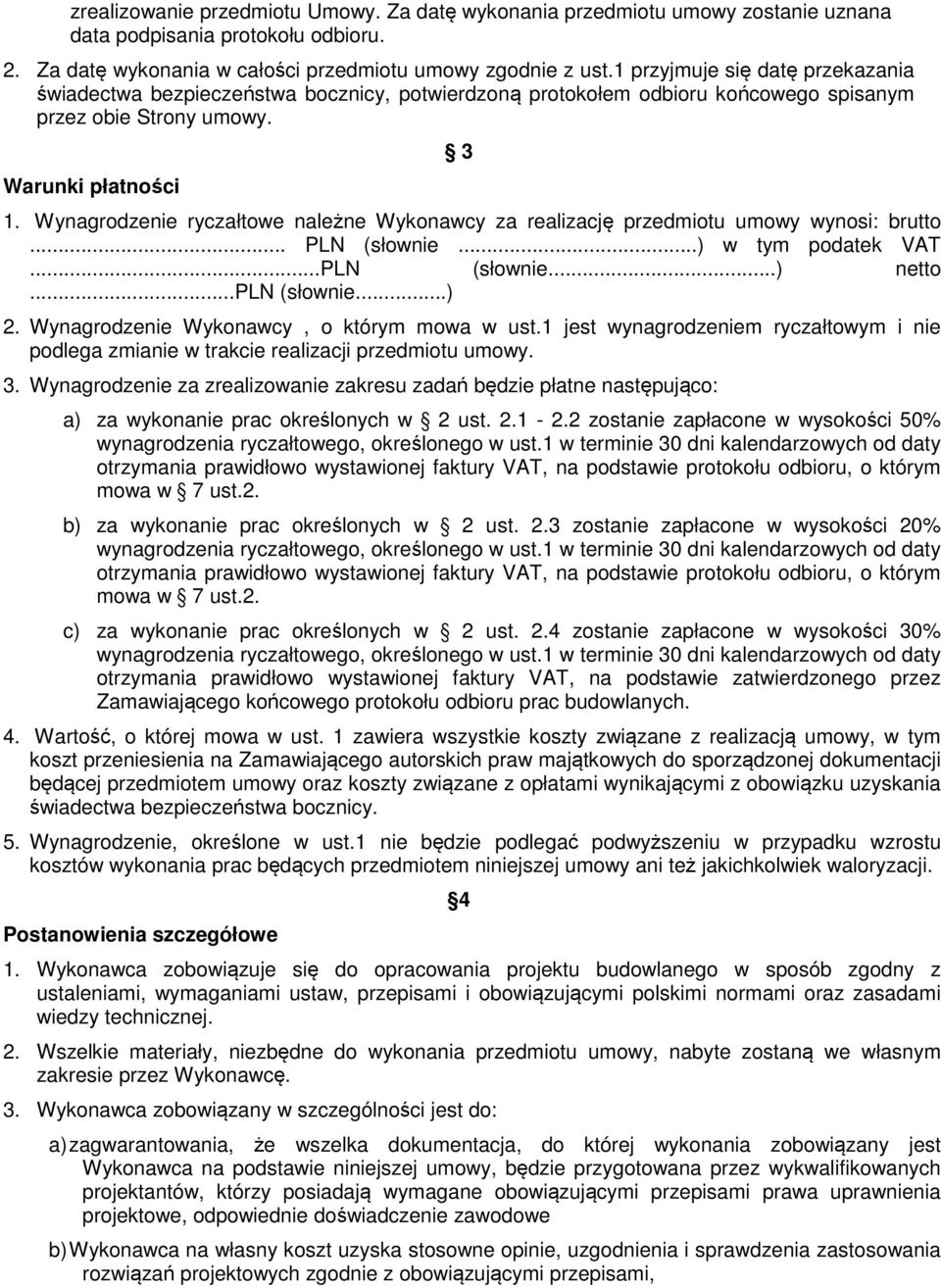 Wynagrodzenie ryczałtowe należne Wykonawcy za realizację przedmiotu umowy wynosi: brutto... PLN (słownie...) w tym podatek VAT...PLN (słownie...) netto...pln (słownie...) 2.