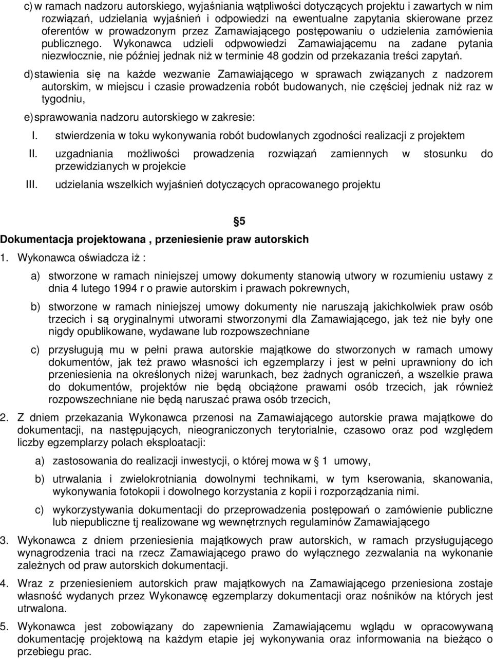 Wykonawca udzieli odpwowiedzi Zamawiającemu na zadane pytania niezwłocznie, nie później jednak niż w terminie 48 godzin od przekazania treści zapytań.