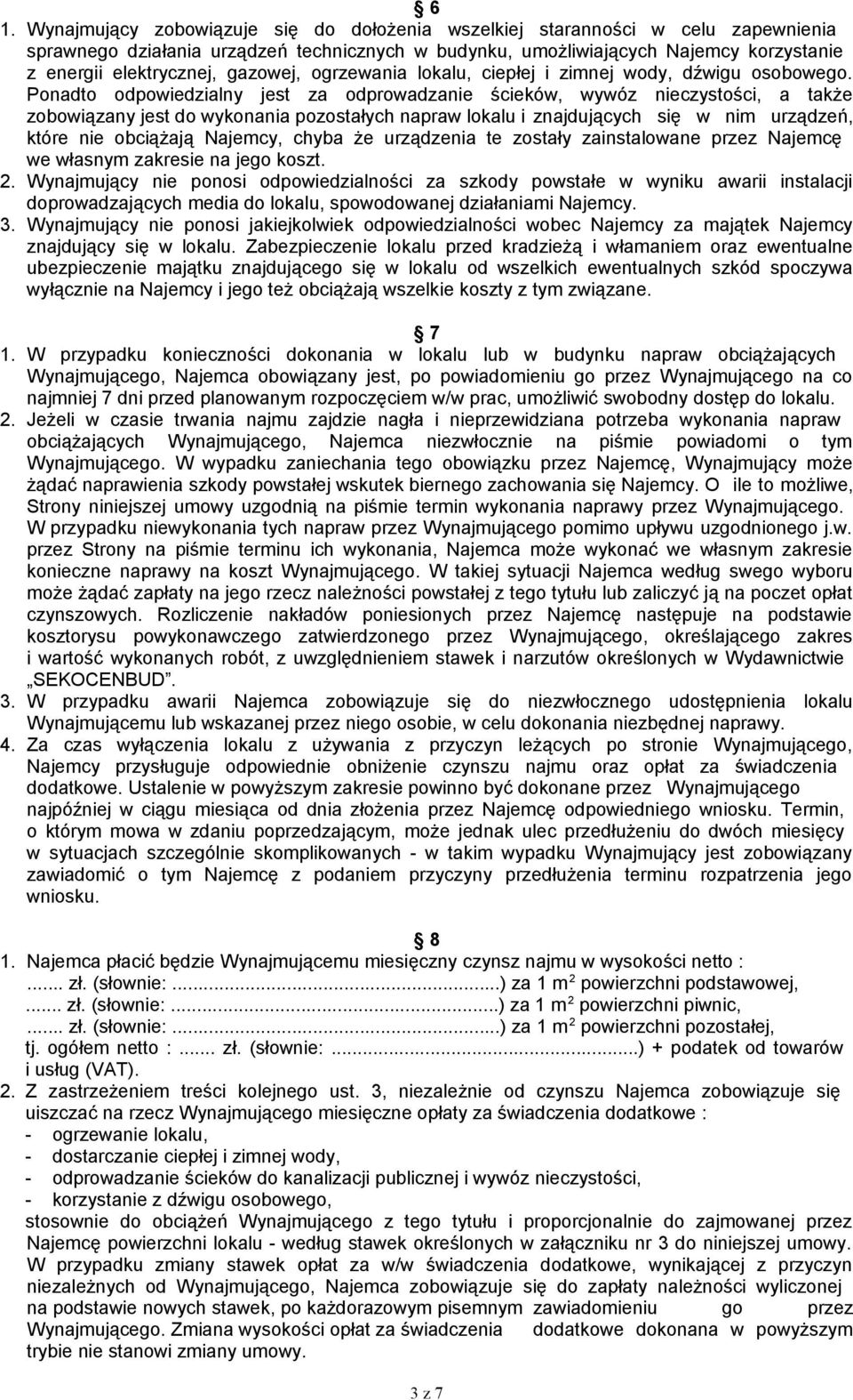 Ponadto odpowiedzialny jest za odprowadzanie ścieków, wywóz nieczystości, a także zobowiązany jest do wykonania pozostałych napraw lokalu i znajdujących się w nim urządzeń, które nie obciążają