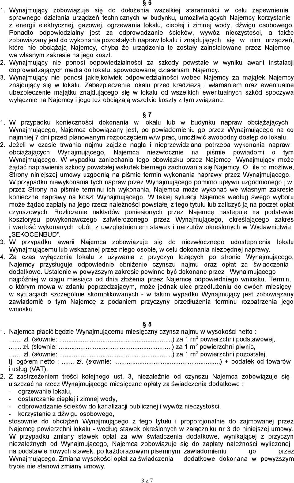 Ponadto odpowiedzialny jest za odprowadzanie ścieków, wywóz nieczystości, a także zobowiązany jest do wykonania pozostałych napraw lokalu i znajdujących się w nim urządzeń, które nie obciążają