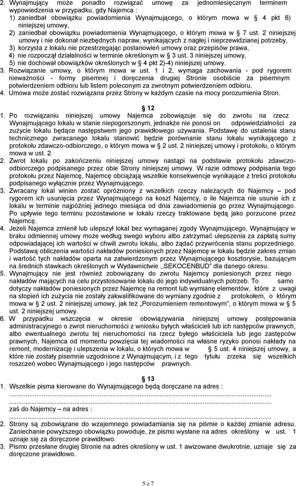 2 niniejszej umowy i nie dokonał niezbędnych napraw, wynikających z nagłej i nieprzewidzianej potrzeby, 3) korzysta z lokalu nie przestrzegając postanowień umowy oraz przepisów prawa, 4) nie