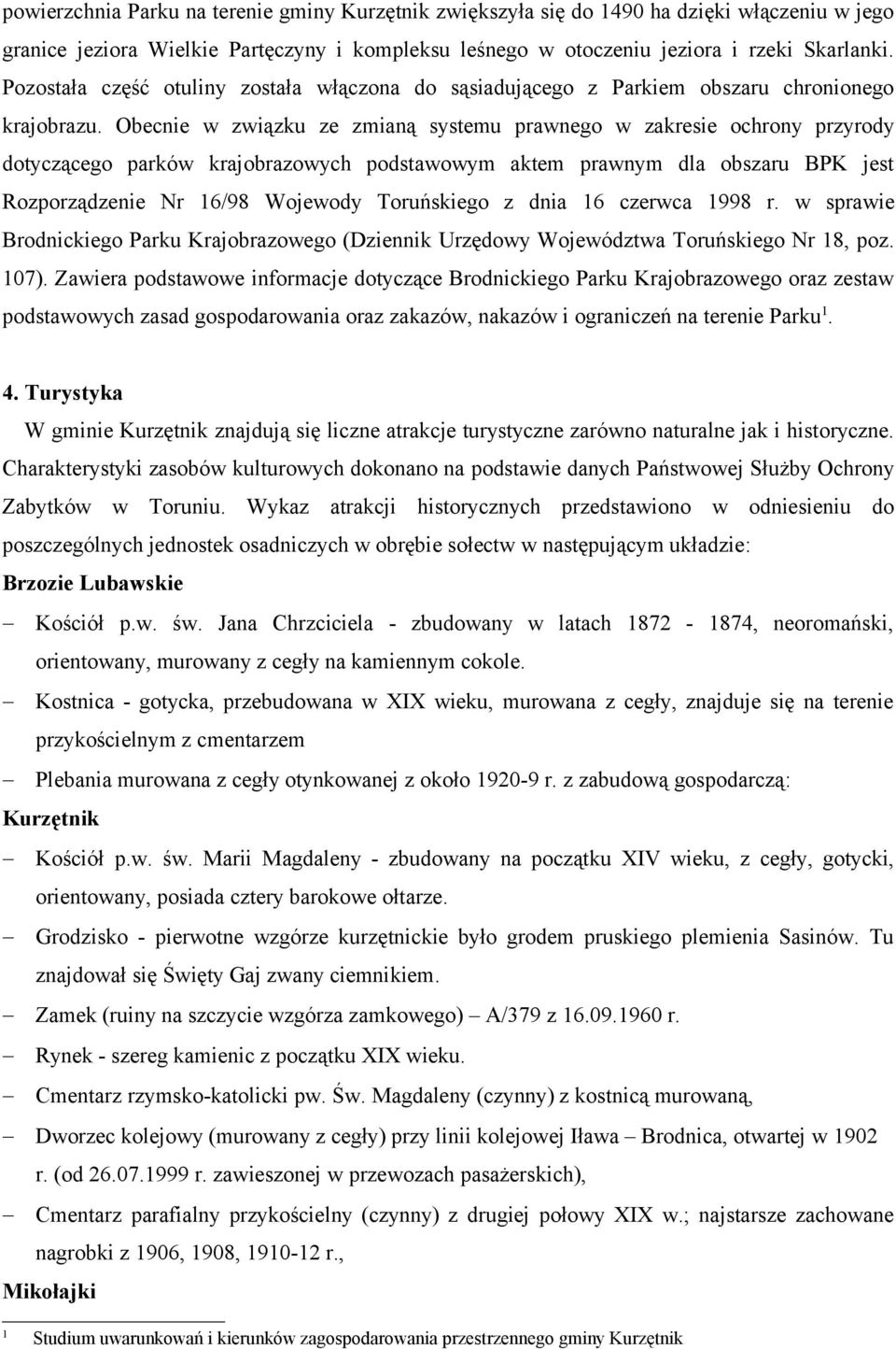 Obecnie w związku ze zmianą systemu prawnego w zakresie ochrony przyrody dotyczącego parków krajobrazowych podstawowym aktem prawnym dla obszaru BPK jest Rozporządzenie Nr 16/98 Wojewody Toruńskiego