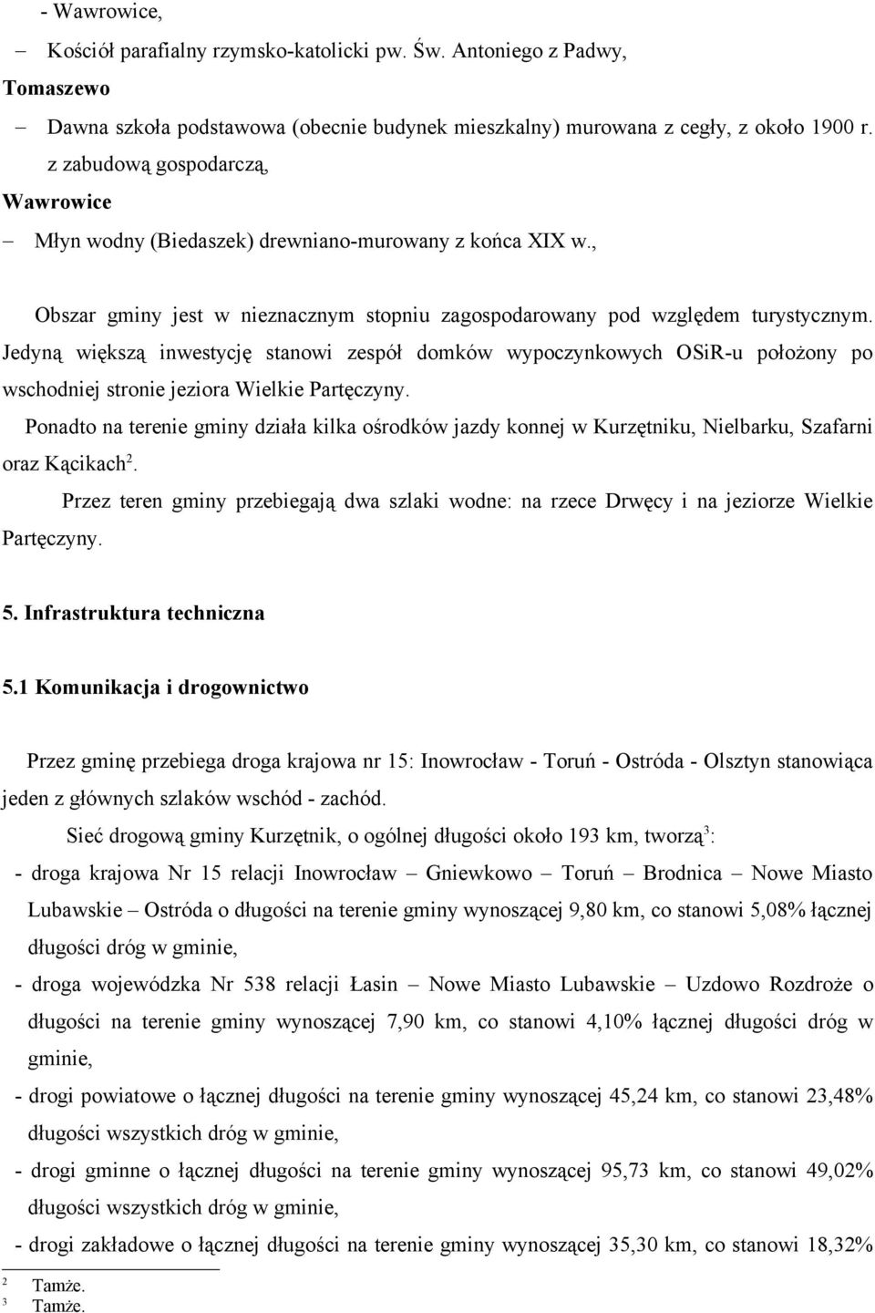 Jedyną większą inwestycję stanowi zespół domków wypoczynkowych OSiR-u położony po wschodniej stronie jeziora Wielkie Partęczyny.
