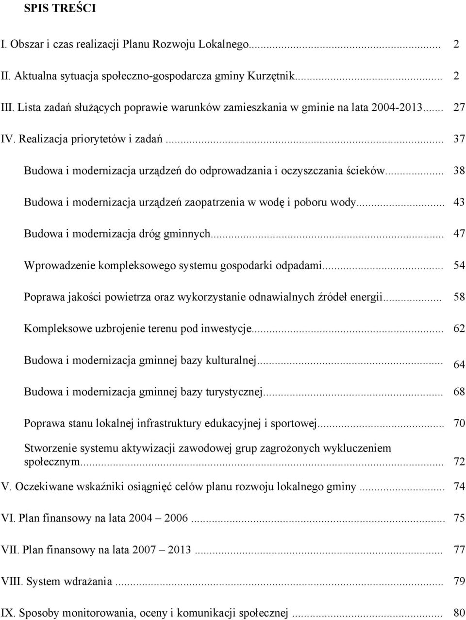 .. 38 Budowa i modernizacja urządzeń zaopatrzenia w wodę i poboru wody... 43 Budowa i modernizacja dróg gminnych... 47 Wprowadzenie kompleksowego systemu gospodarki odpadami.
