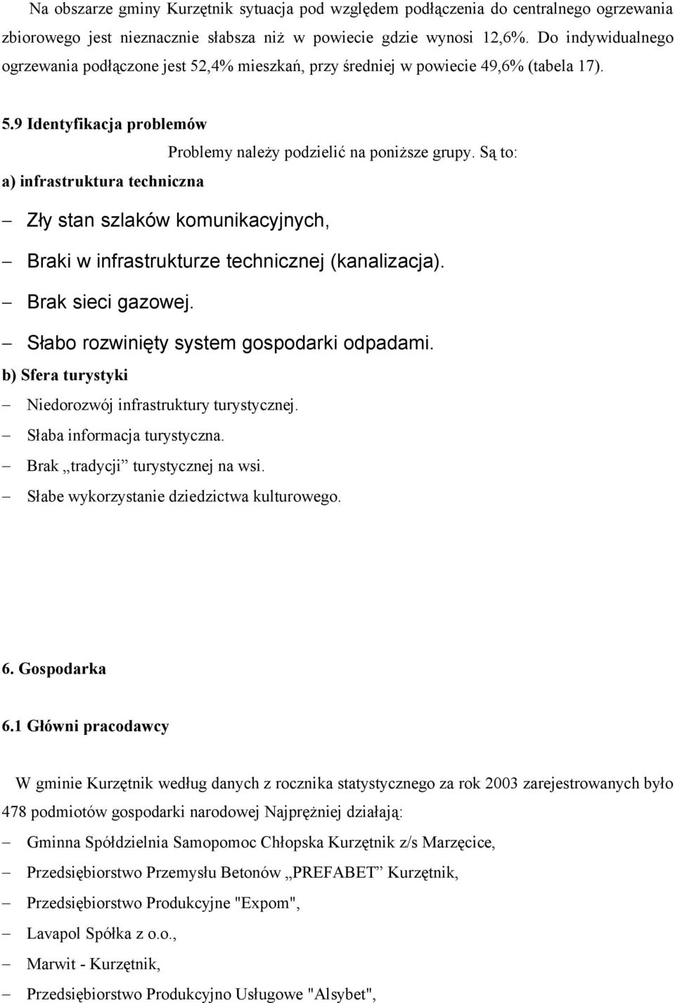 Są to: a) infrastruktura techniczna Zły stan szlaków komunikacyjnych, Braki w infrastrukturze technicznej (kanalizacja). Brak sieci gazowej. Słabo rozwinięty system gospodarki odpadami.