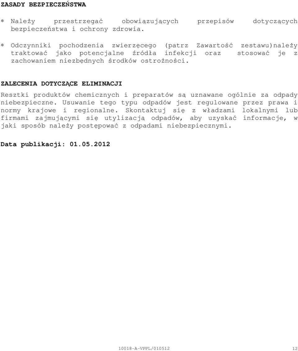 ZALECENIA DOTYCZĄCE ELIMINACJI Resztki produktów chemicznych i preparatów są uznawane ogólnie za odpady niebezpieczne.