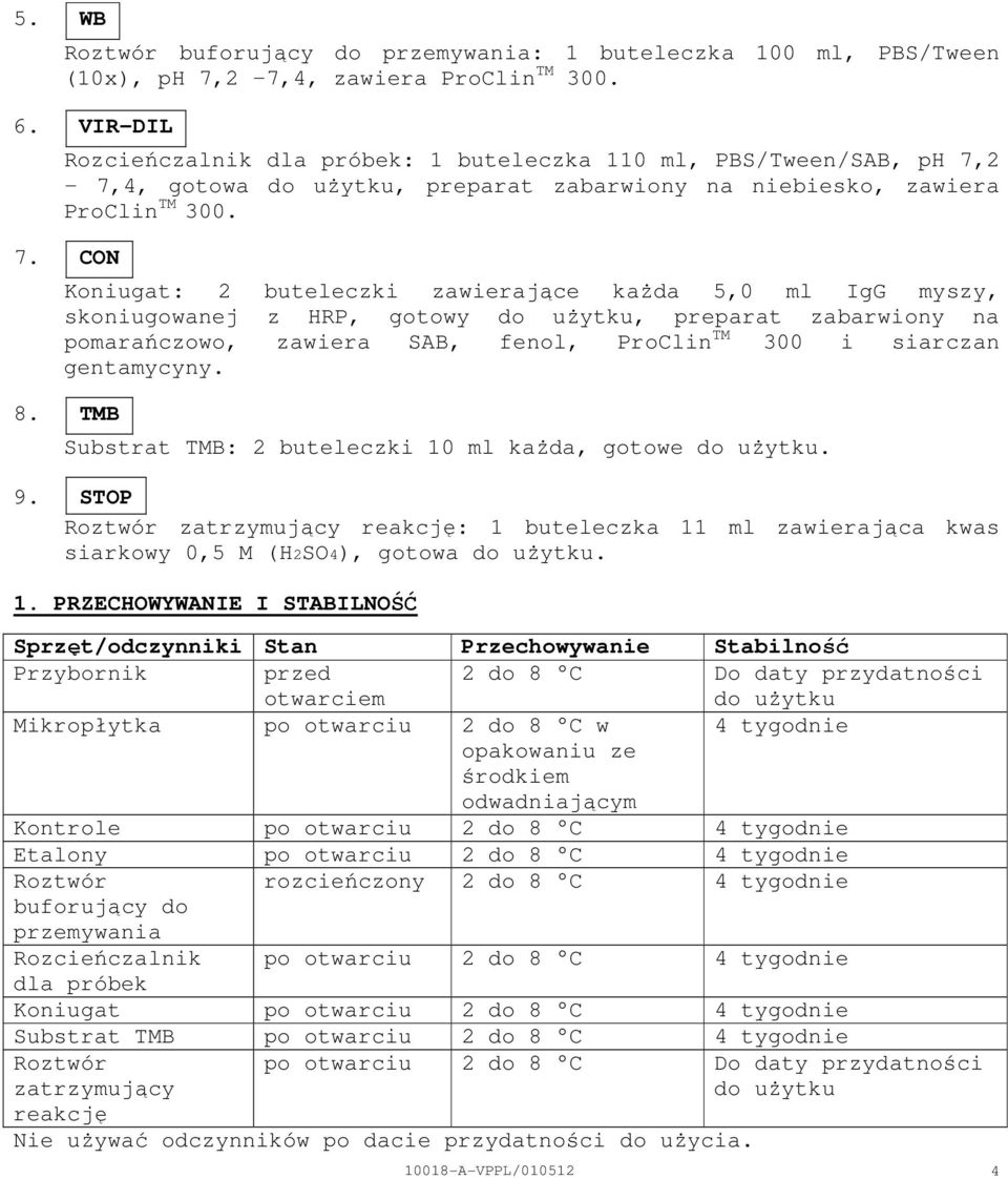 2 7,4, gotowa do uŝytku, preparat zabarwiony na niebiesko, zawiera ProClin TM 300. 7. CON Koniugat: 2 buteleczki zawierające kaŝda 5,0 ml IgG myszy, skoniugowanej z HRP, gotowy do uŝytku, preparat