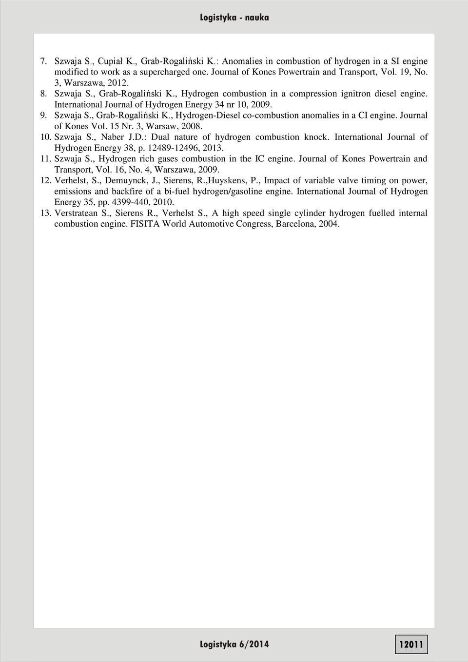 Journal of Kones Vol. 15 Nr. 3, Warsaw, 2008. 10. Szwaja S., Naber J.D.: Dual nature of hydrogen combustion knock. International Journal of Hydrogen Energy 38, p. 12489-12496, 2013. 11. Szwaja S., Hydrogen rich gases combustion in the IC engine.