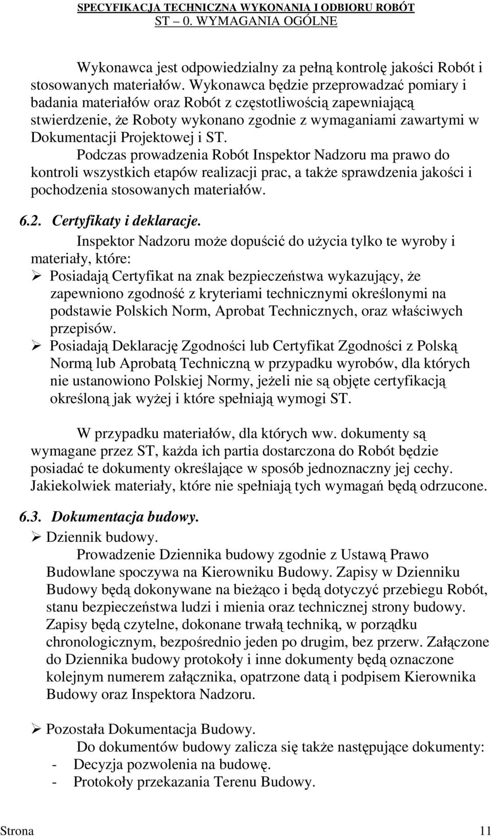 Podczas prowadzenia Robót Inspektor Nadzoru ma prawo do kontroli wszystkich etapów realizacji prac, a takŝe sprawdzenia jakości i pochodzenia stosowanych materiałów. 6.2. Certyfikaty i deklaracje.