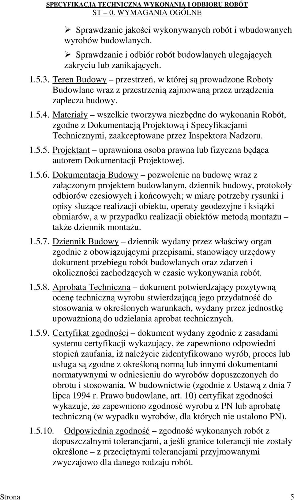 Materiały wszelkie tworzywa niezbędne do wykonania Robót, zgodne z Dokumentacją Projektową i Specyfikacjami Technicznymi, zaakceptowane przez Inspektora Nadzoru. 1.5.