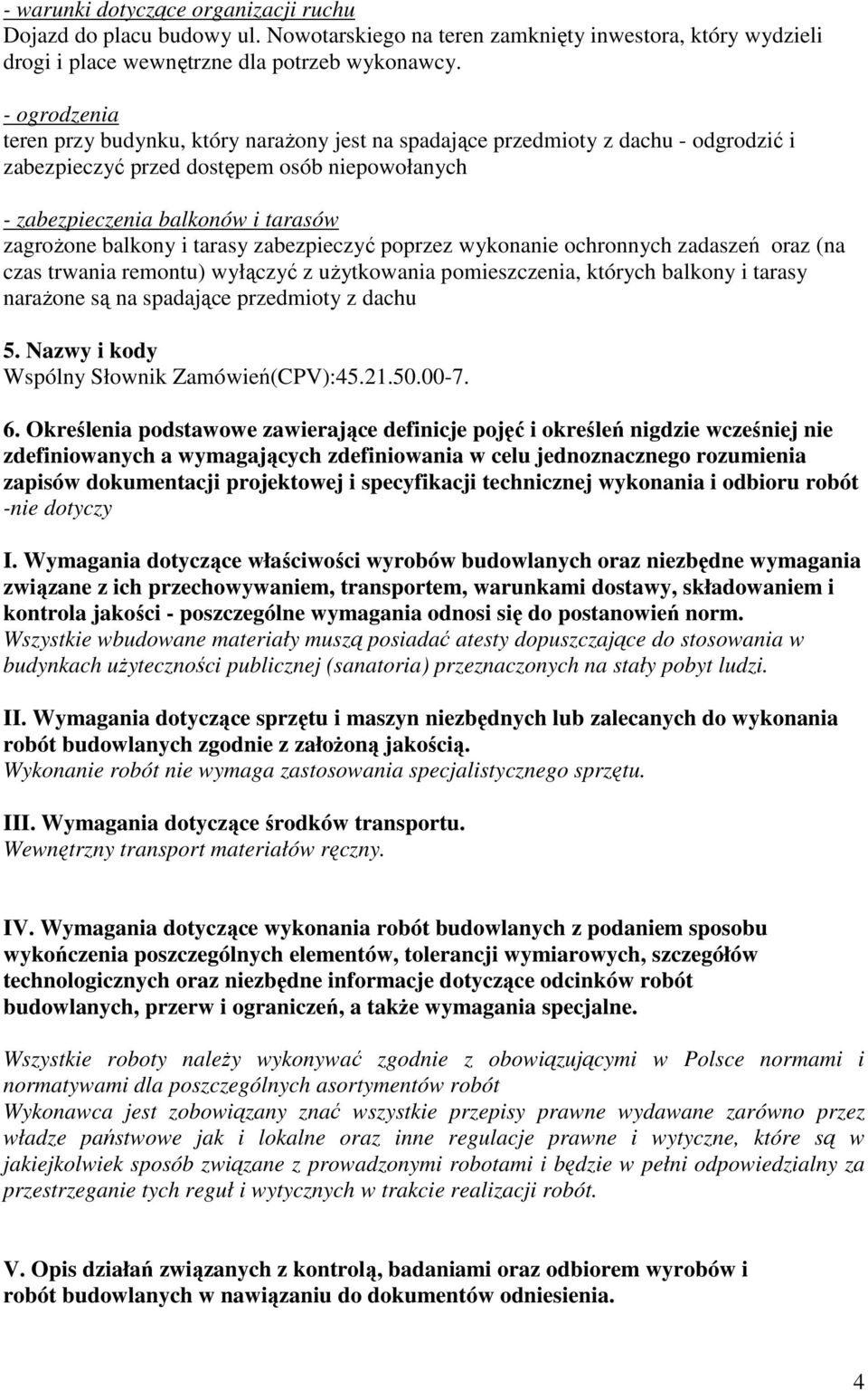 i tarasy zabezpieczyć poprzez wykonanie ochronnych zadaszeń oraz (na czas trwania remontu) wyłączyć z użytkowania pomieszczenia, których balkony i tarasy narażone są na spadające przedmioty z dachu 5.