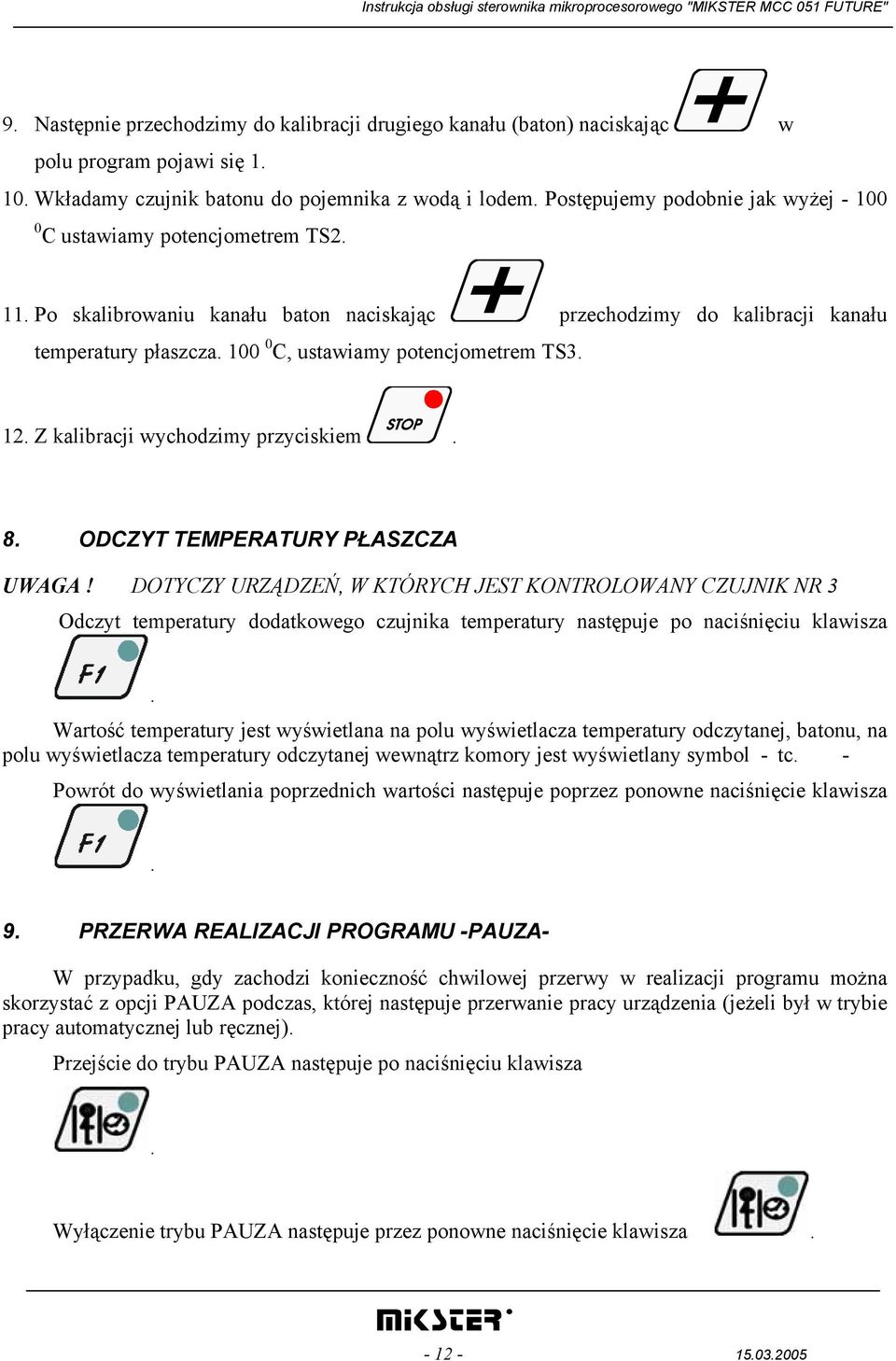 100 0 C, ustawiamy potencjometrem TS3. 12. Z kalibracji wychodzimy przyciskiem. 8. ODCZYT TEMPERATURY PŁASZCZA UWAGA!