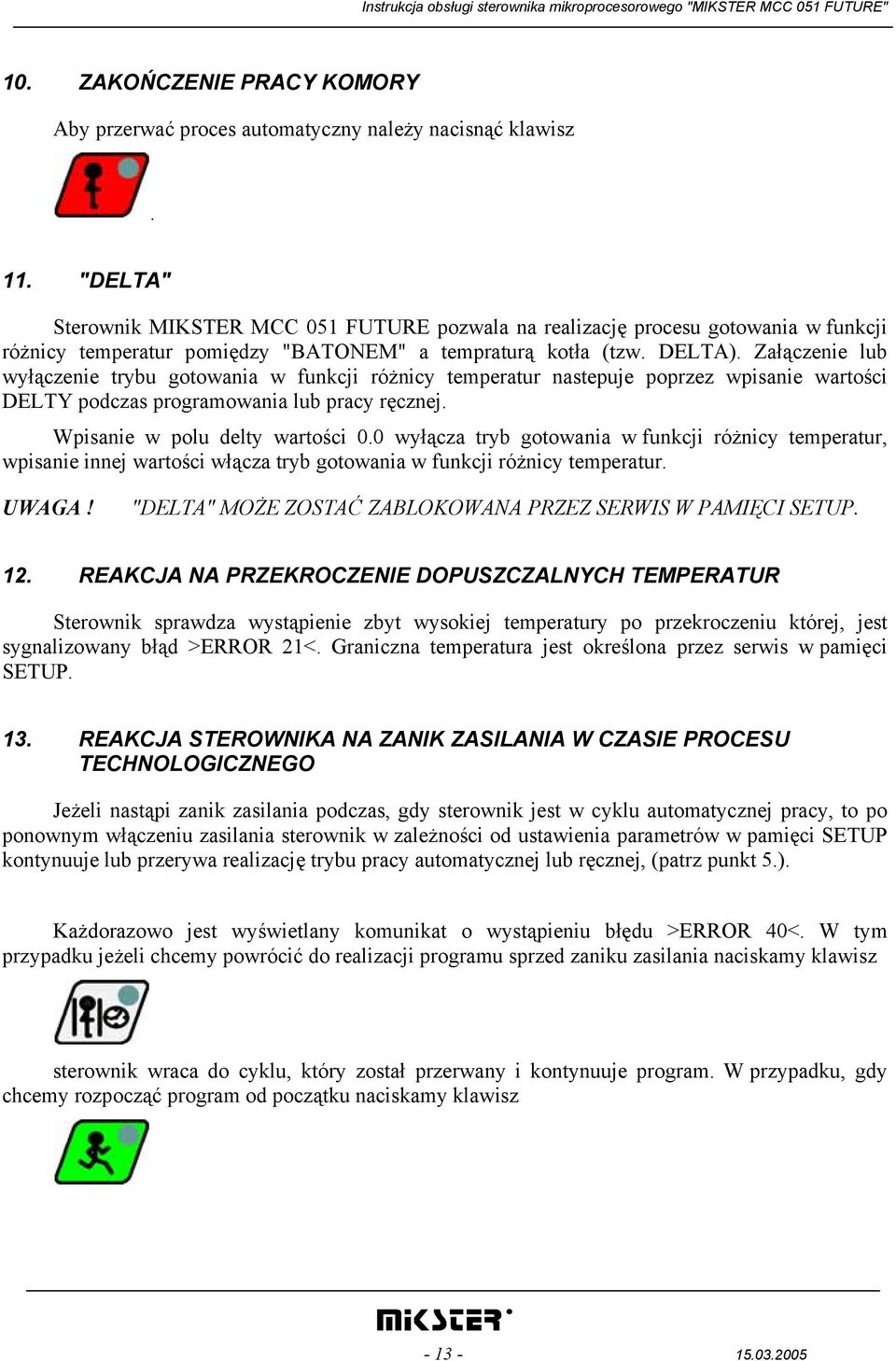 Załączenie lub wyłączenie trybu gotowania w funkcji różnicy temperatur nastepuje poprzez wpisanie wartości DELTY podczas programowania lub pracy ręcznej. Wpisanie w polu delty wartości 0.