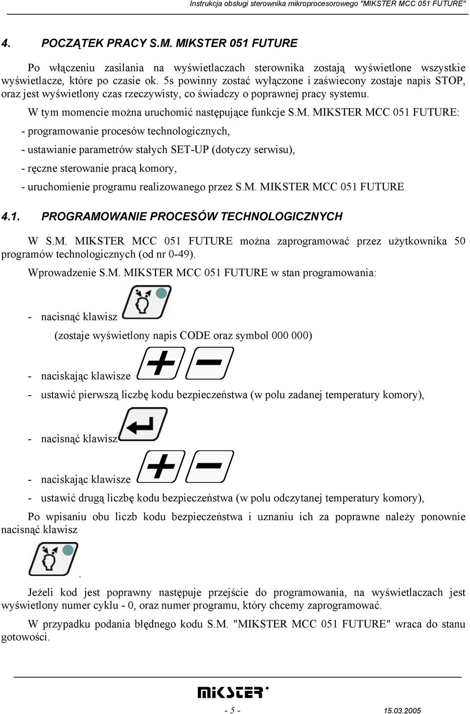 MIKSTER MCC 051 FUTURE: - programowanie procesów technologicznych, - ustawianie parametrów stałych SET-UP (dotyczy serwisu), - ręczne sterowanie pracą komory, - uruchomienie programu realizowanego