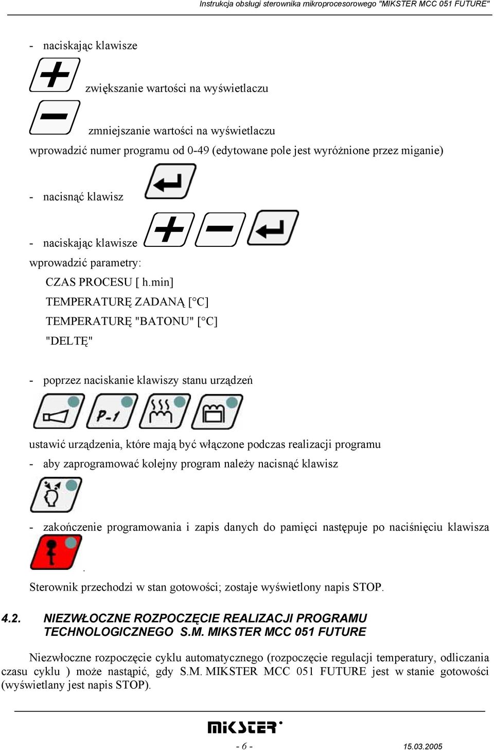 min] TEMPERATURĘ ZADANĄ [ C] TEMPERATURĘ "BATONU" [ C] "DELTĘ" - poprzez naciskanie klawiszy stanu urządzeń ustawić urządzenia, które mają być włączone podczas realizacji programu - aby zaprogramować