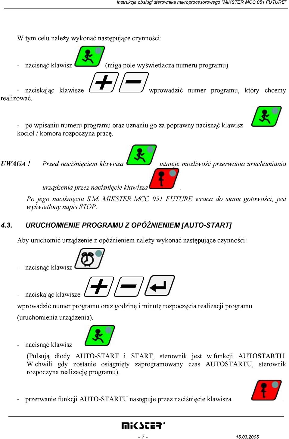 Przed naciśnięciem klawisza istnieje możliwość przerwania uruchamiania urządzenia przez naciśnięcie klawisza. Po jego naciśnięciu S.M.