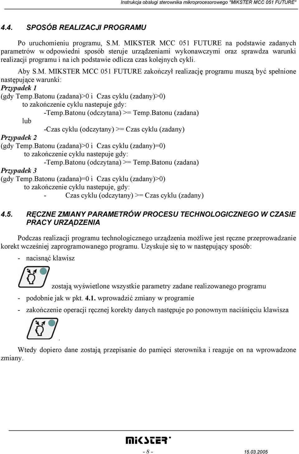 MIKSTER MCC 051 FUTURE na podstawie zadanych parametrów w odpowiedni sposób steruje urządzeniami wykonawczymi oraz sprawdza warunki realizacji programu i na ich podstawie odlicza czas kolejnych cykli.