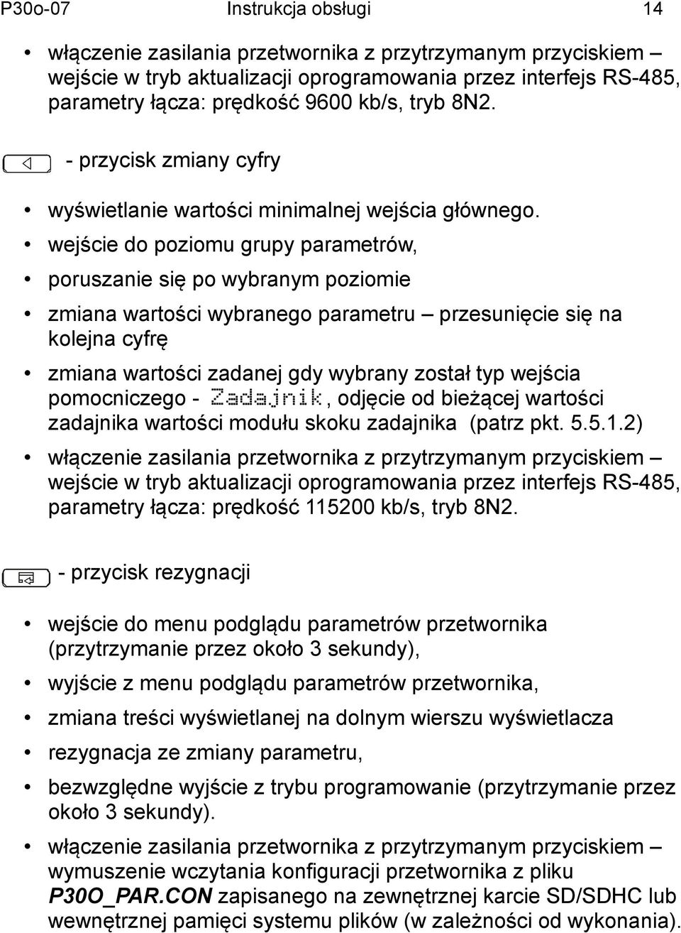 wejście do poziomu grupy parametrów, poruszanie się po wybranym poziomie zmiana wartości wybranego parametru przesunięcie się na kolejna cyfrę zmiana wartości zadanej gdy wybrany został typ wejścia