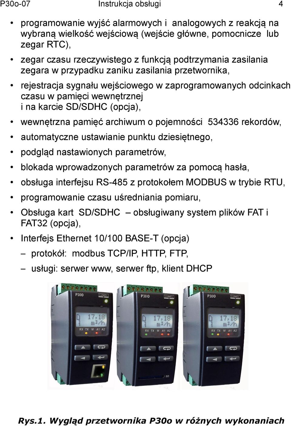 534336 rekordów, automatyczne ustawianie punktu dziesiętnego, podgląd nastawionych parametrów, blokada wprowadzonych parametrów za pomocą hasła, obsługa interfejsu RS485 z protokołem MODBUS w trybie