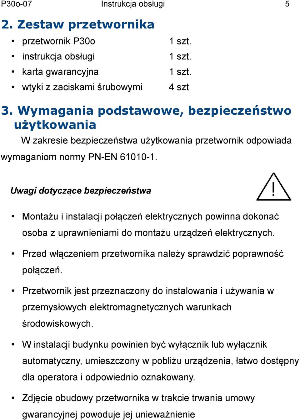Uwagi dotyczące bezpieczeństwa Montażu i instalacji połączeń elektrycznych powinna dokonać osoba z uprawnieniami do montażu urządzeń elektrycznych.
