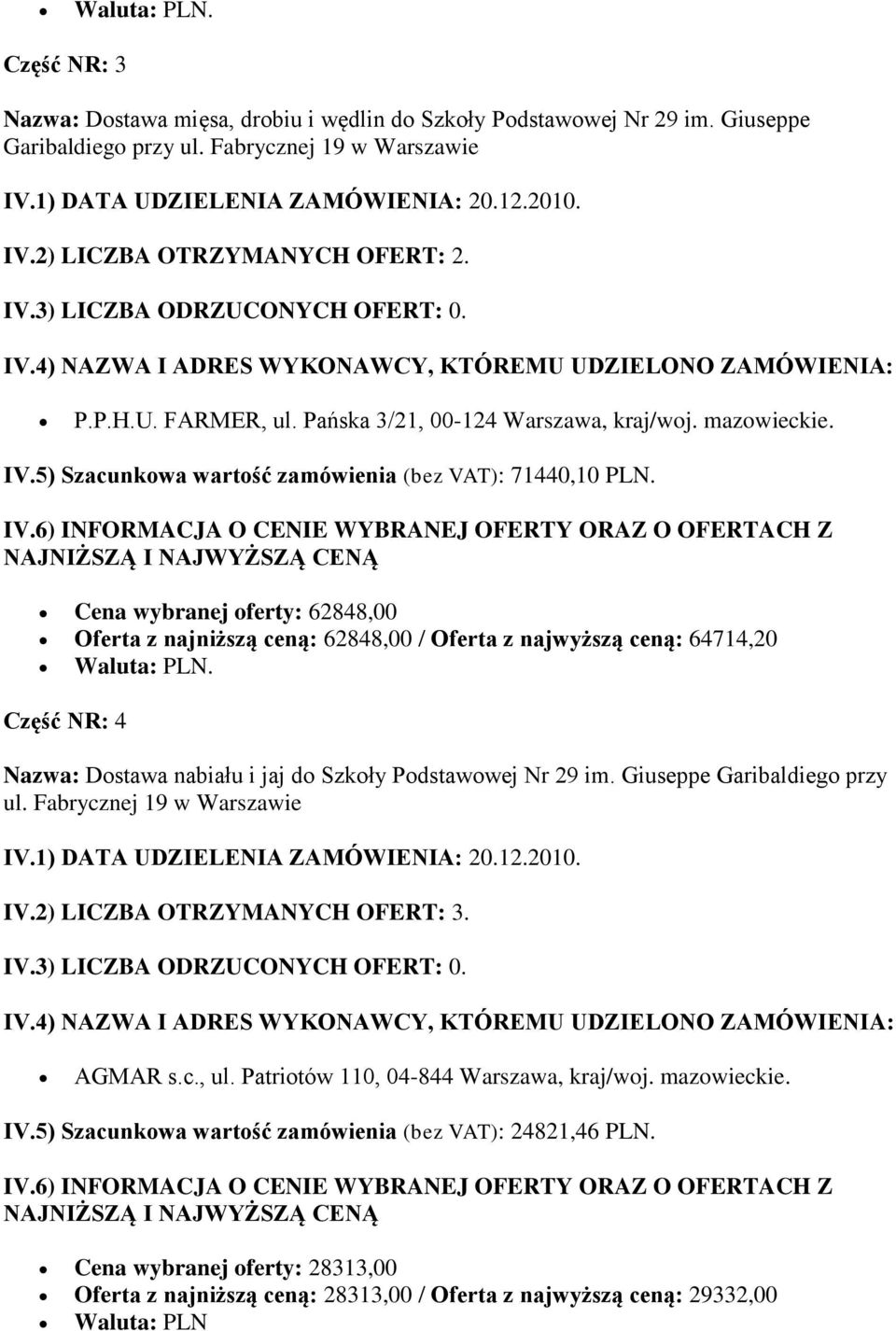 Część NR: 4 Nazwa: Dostawa nabiału i jaj do Szkoły Podstawowej Nr 29 im. Giuseppe Garibaldiego przy ul. Fabrycznej 19 w Warszawie IV.2) LICZBA OTRZYMANYCH OFERT: 3. AGMAR s.c., ul.