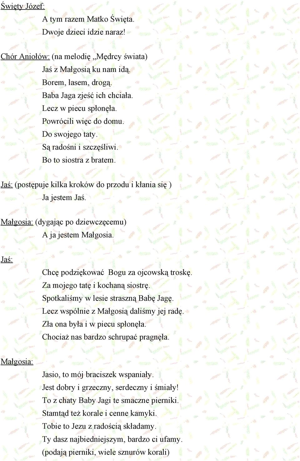 Małgosia: (dygając po dziewczęcemu) A ja jestem Małgosia. Jaś: Chcę podziękować Bogu za ojcowską troskę. Za mojego tatę i kochaną siostrę. Spotkaliśmy w lesie straszną Babę Jagę.