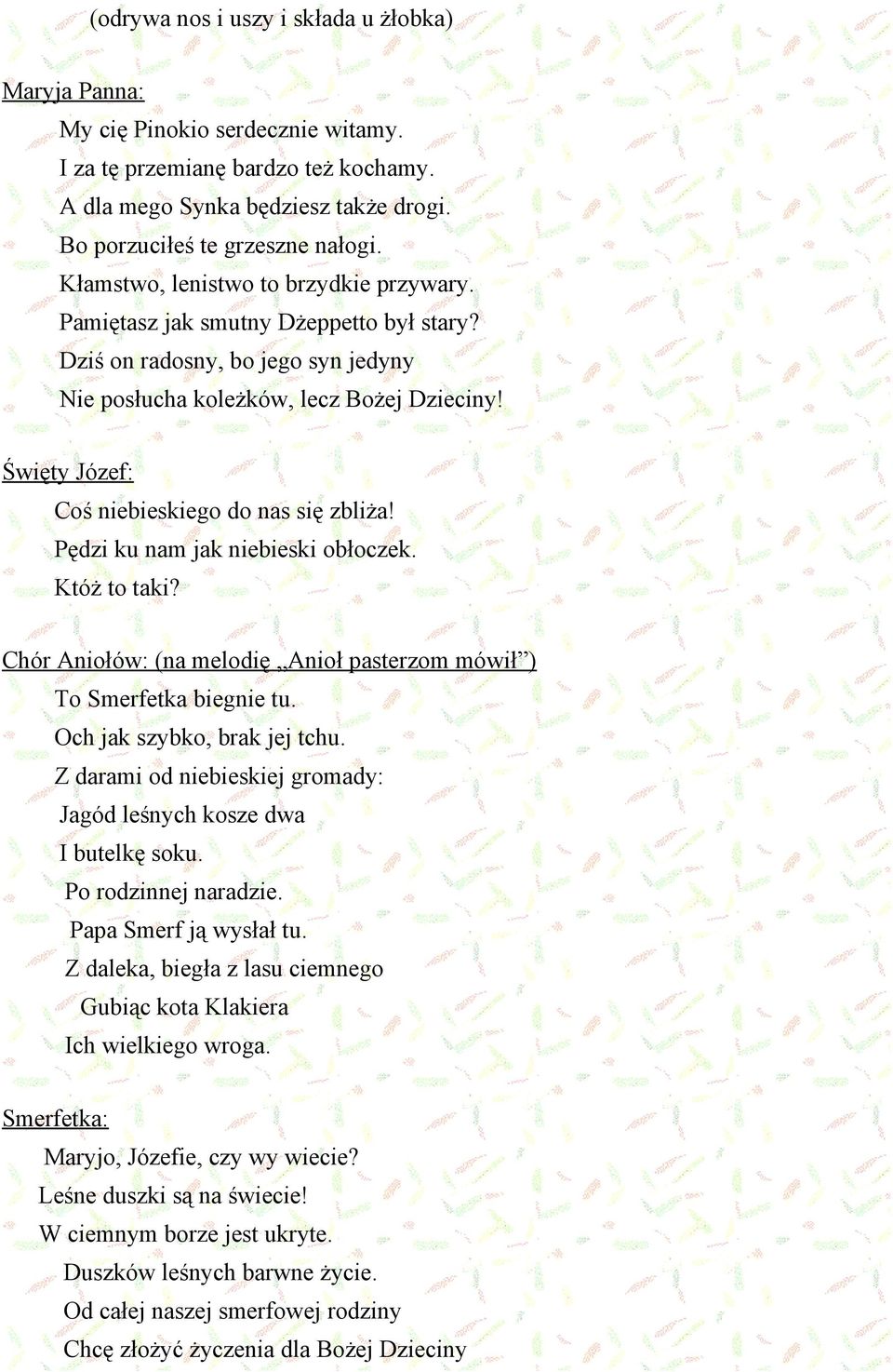 Pędzi ku nam jak niebieski obłoczek. Któż to taki? Chór Aniołów: (na melodię Anioł pasterzom mówił ) To Smerfetka biegnie tu. Och jak szybko, brak jej tchu.